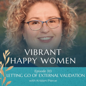 313: Letting Go of External Validation (with Kristen Pierce) - Jen Riday